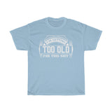 Too Old Printed Unisex Heavy Cotton Tee