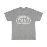 Too Old Printed Unisex Heavy Cotton Tee