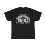 Too Old Printed Unisex Heavy Cotton Tee