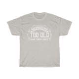 Too Old Printed Unisex Heavy Cotton Tee